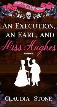 An Execution, an Earl, and Miss Hughes - Regency Murder and Marriage 5 - Claudia Stone - English