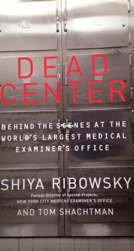 Dead Center - Behind the Scenes at the World’s Largest Medical Examiner’s Office by Shiya Ribowsky and Tom Shactman - English