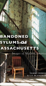 Abandoned Asylums of Massachusetts by Tammy Rebello and L.F. Blanchard – English