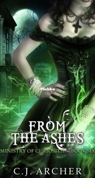 From the Ashes - The Ministry of Curiosities 6 - C.J. Archer - English